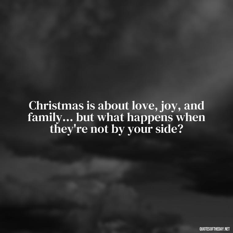 Christmas is about love, joy, and family... but what happens when they're not by your side? - Missing Loved Ones At Christmas Quotes