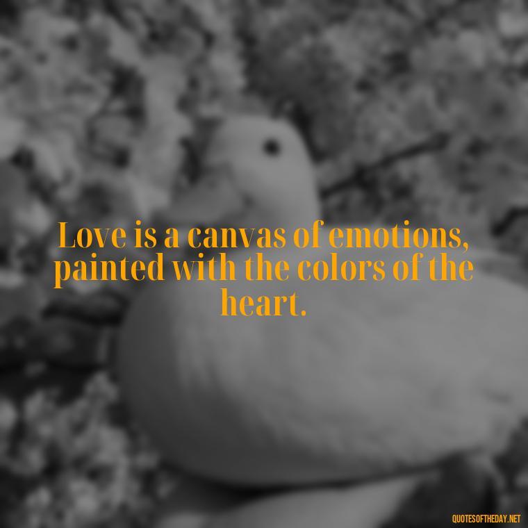 Love is a canvas of emotions, painted with the colors of the heart. - Lust Or Love Quotes