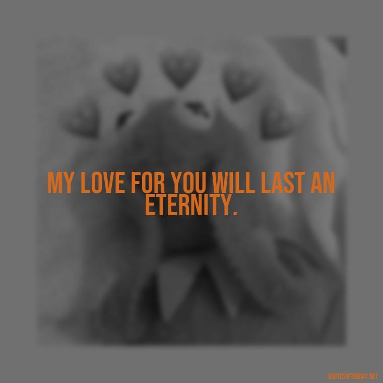 My love for you will last an eternity. - Cool Short Love Quotes