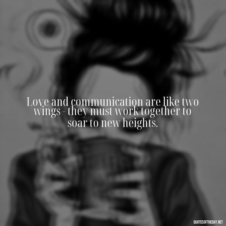 Love and communication are like two wings - they must work together to soar to new heights. - Love And Communication Quotes