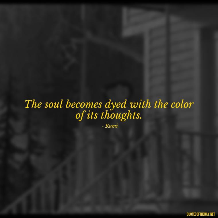 The soul becomes dyed with the color of its thoughts. - Love Quotes By Authors