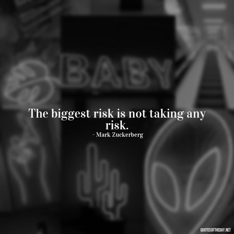 The biggest risk is not taking any risk. - Famous Short Quotes By Famous People