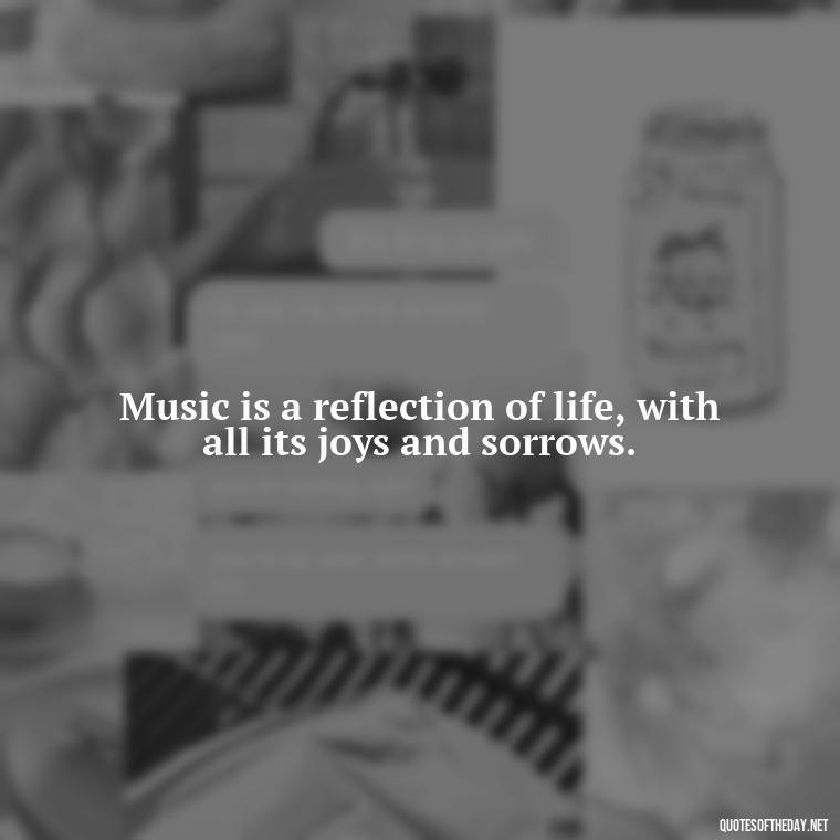 Music is a reflection of life, with all its joys and sorrows. - Short Deep Music Quotes