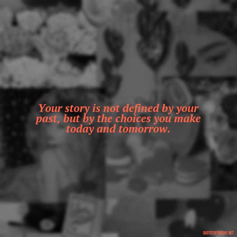 Your story is not defined by your past, but by the choices you make today and tomorrow. - Short Independent Quotes