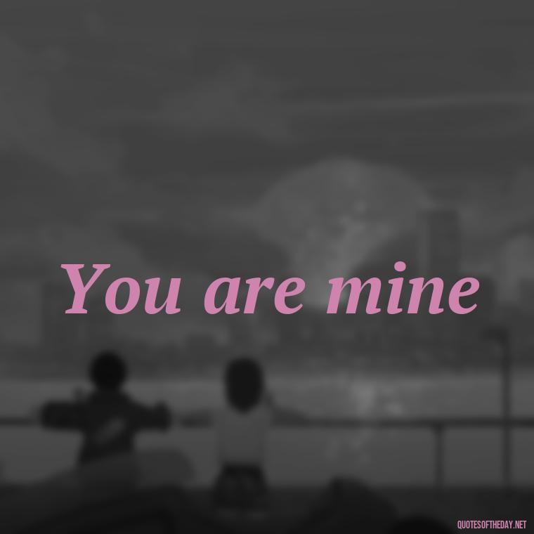 You are mine - 2 Word Love Quotes