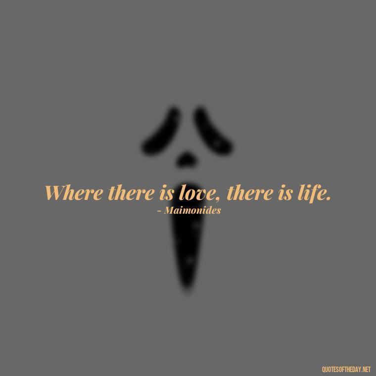 Where there is love, there is life. - Long And Lasting Love Quotes