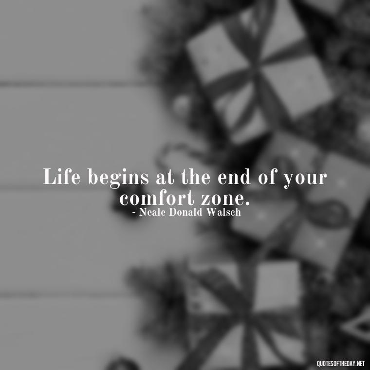 Life begins at the end of your comfort zone. - Motivational Self Love Quotes