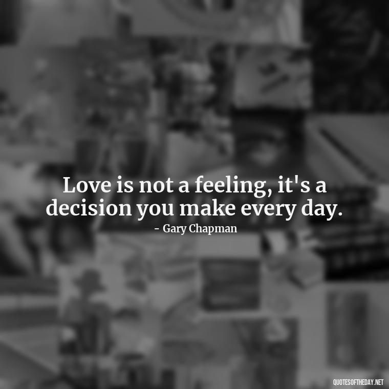 Love is not a feeling, it's a decision you make every day. - Good Short Quotes About Love