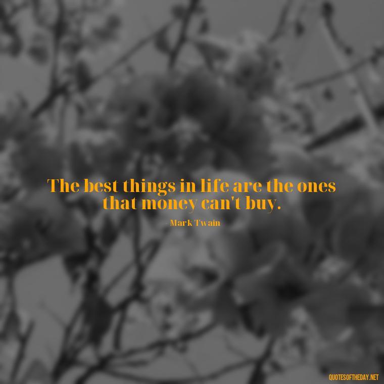 The best things in life are the ones that money can't buy. - Happy Cute Short Quotes