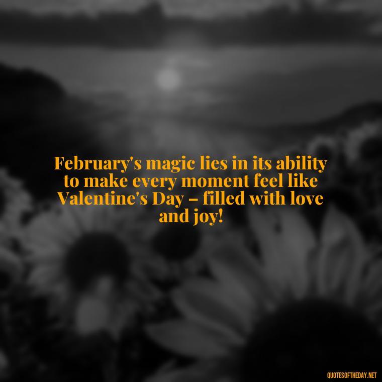 February's magic lies in its ability to make every moment feel like Valentine's Day – filled with love and joy! - February A Month Of Love Quotes