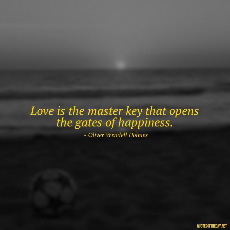 Love is the master key that opens the gates of happiness. - Marcus Aurelius Love Quotes