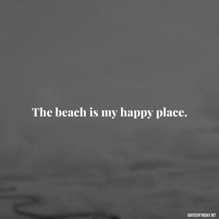 The beach is my happy place. - Beach Quotes Instagram