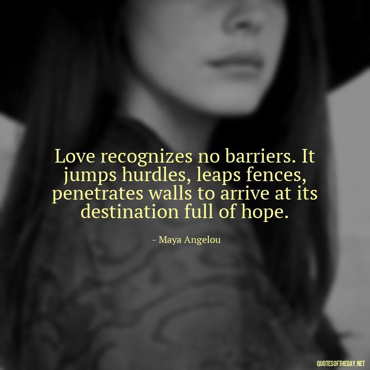 Love recognizes no barriers. It jumps hurdles, leaps fences, penetrates walls to arrive at its destination full of hope. - Quotes About Accepting Love