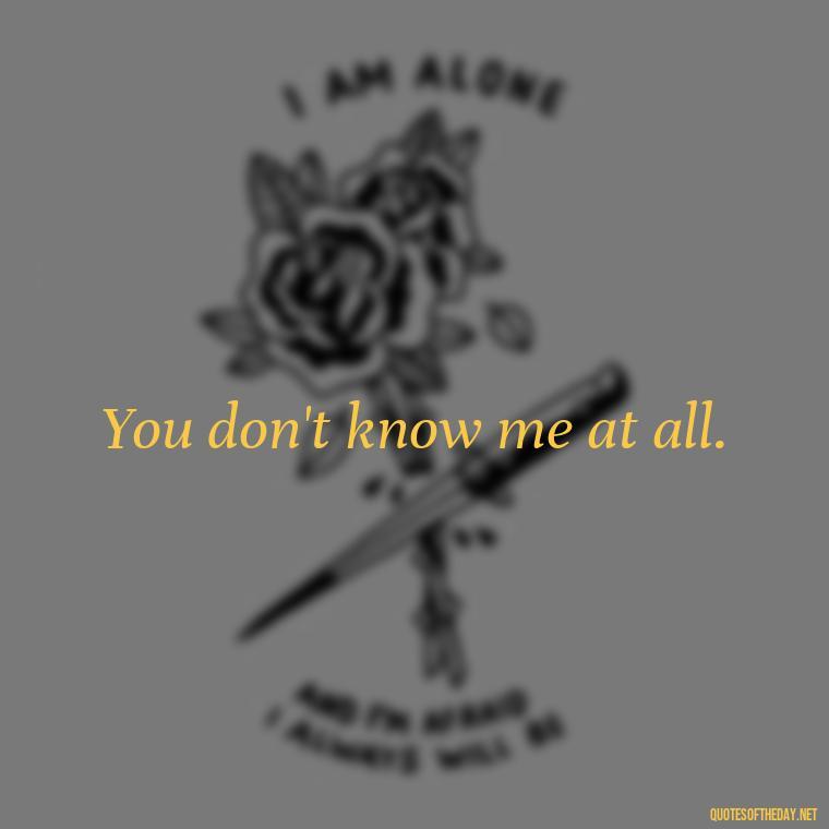 You don't know me at all. - Love You Long Time Movie Quote