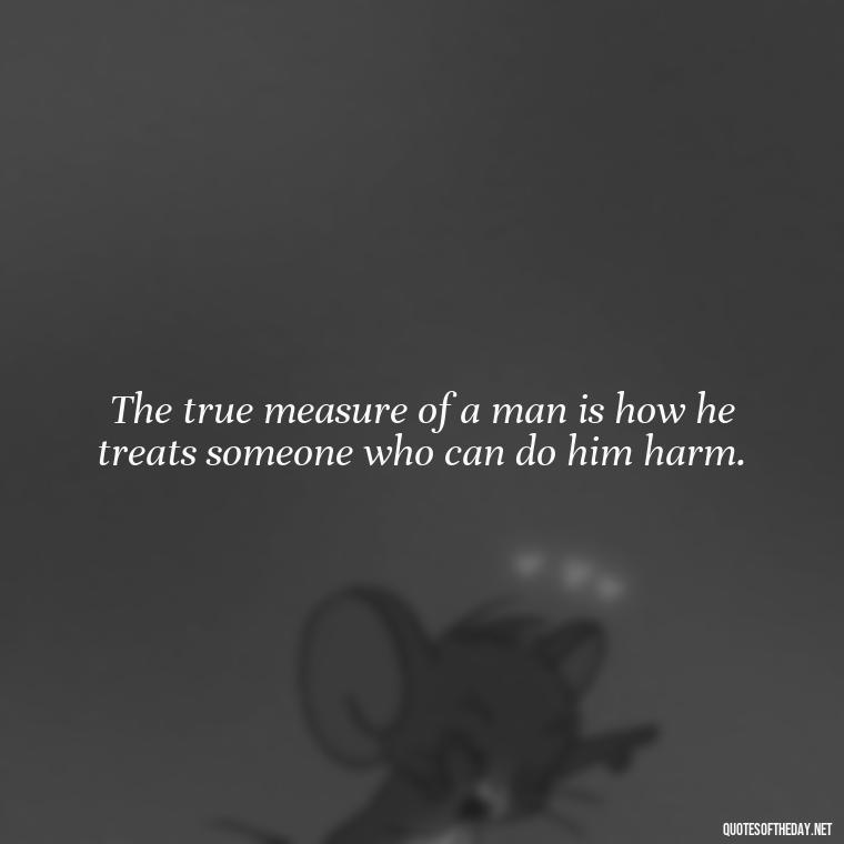 The true measure of a man is how he treats someone who can do him harm. - Jewish Quotes About Love