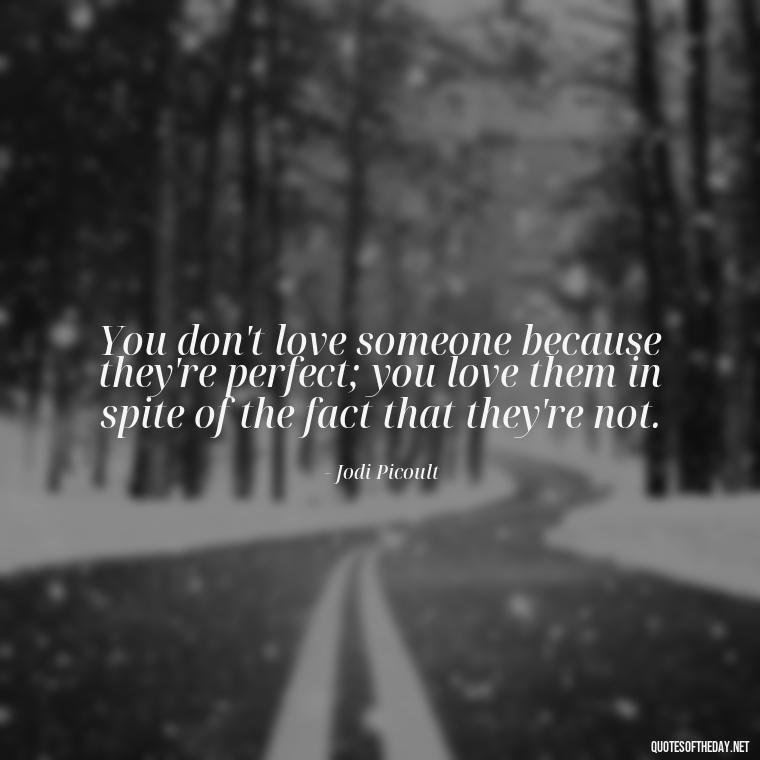 You don't love someone because they're perfect; you love them in spite of the fact that they're not. - Short Quotes For Newly Married Couple