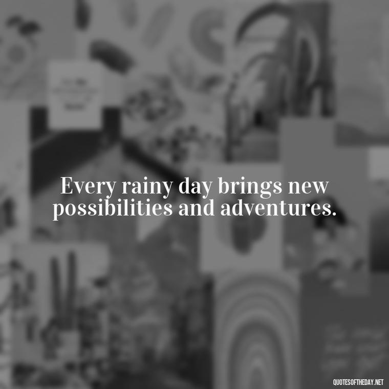 Every rainy day brings new possibilities and adventures. - Short Quotes Rain