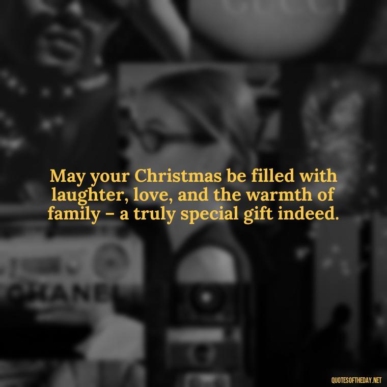 May your Christmas be filled with laughter, love, and the warmth of family – a truly special gift indeed. - Short Christmas Quotes For Family