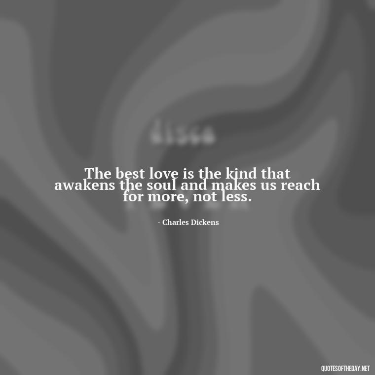 The best love is the kind that awakens the soul and makes us reach for more, not less. - Quotes About Love To My Husband