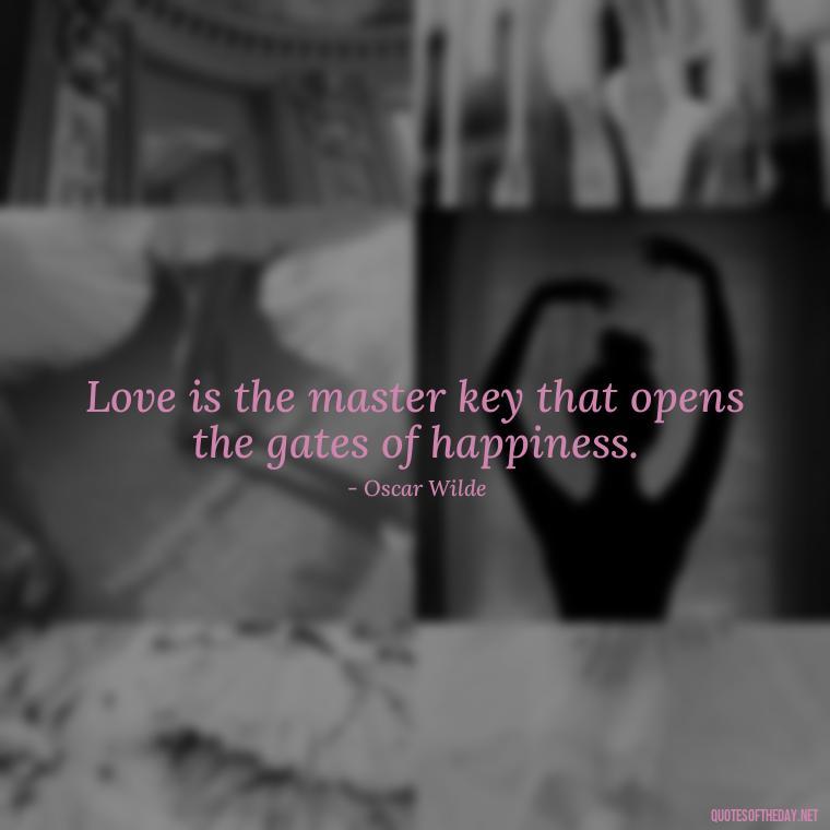 Love is the master key that opens the gates of happiness. - Quotes About Support And Love