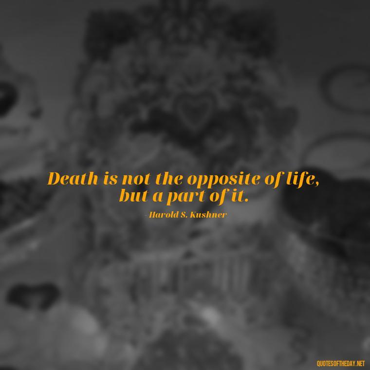 Death is not the opposite of life, but a part of it. - Quotes About Dying For Love