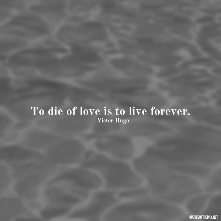 To die of love is to live forever. - Death Quotes For Love