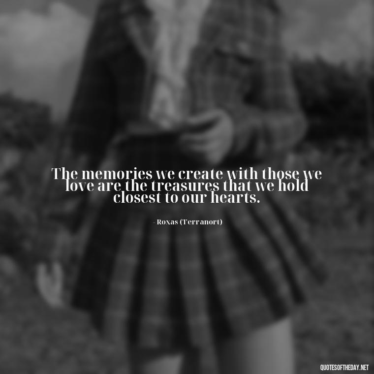 The memories we create with those we love are the treasures that we hold closest to our hearts. - Kingdom Hearts Quotes Love