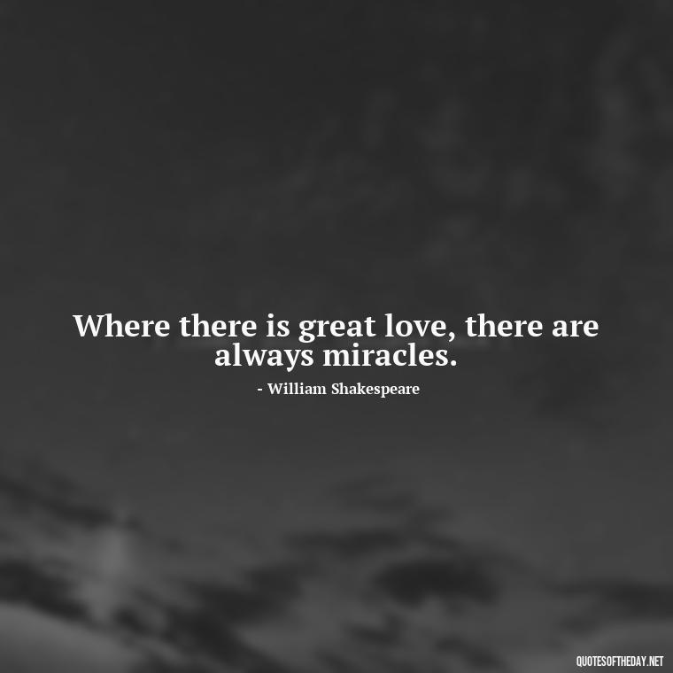 Where there is great love, there are always miracles. - Quotes About Silence And Love