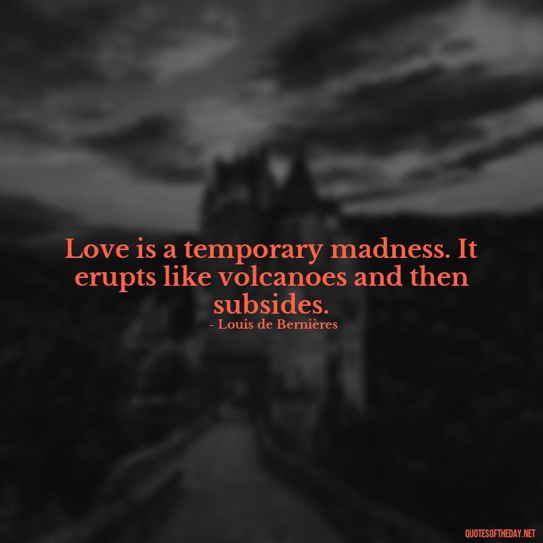 Love is a temporary madness. It erupts like volcanoes and then subsides. - New Quotes About Love