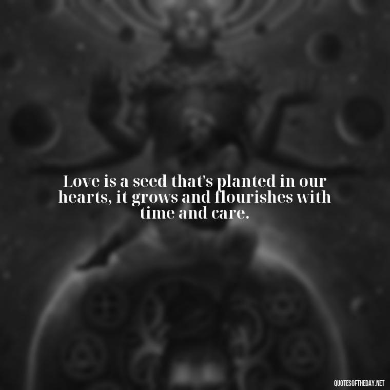 Love is a seed that's planted in our hearts, it grows and flourishes with time and care. - Frank Sinatra Love Quotes