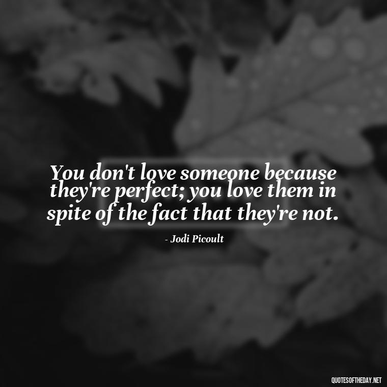 You don't love someone because they're perfect; you love them in spite of the fact that they're not. - Love And Blessings Quotes