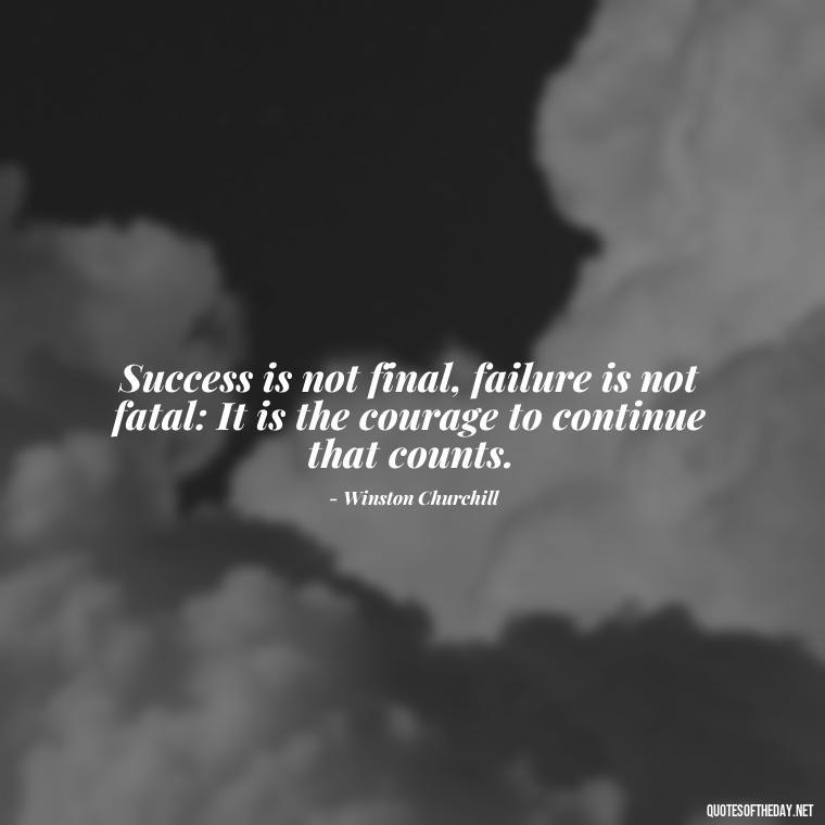 Success is not final, failure is not fatal: It is the courage to continue that counts. - Short Optimistic Quotes