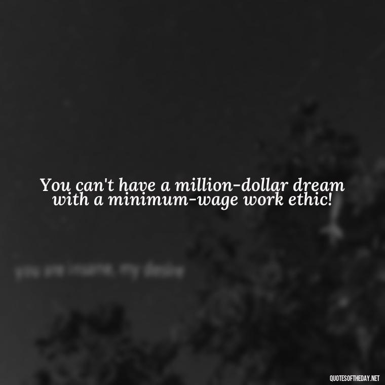 You can't have a million-dollar dream with a minimum-wage work ethic! - Christmas With Love Quotes