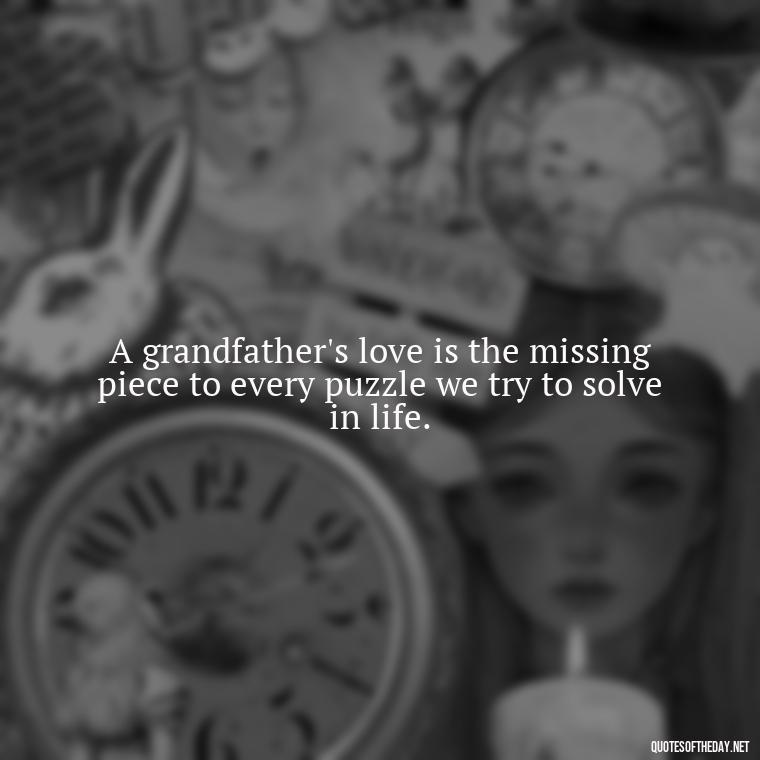 A grandfather's love is the missing piece to every puzzle we try to solve in life. - Quotes About A Grandparents Love