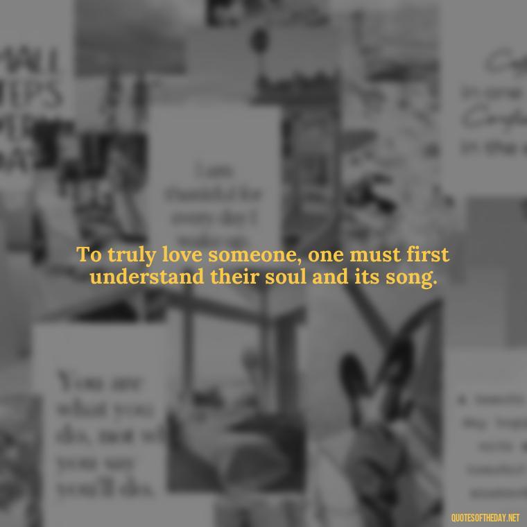 To truly love someone, one must first understand their soul and its song. - Plato Quotes On Love