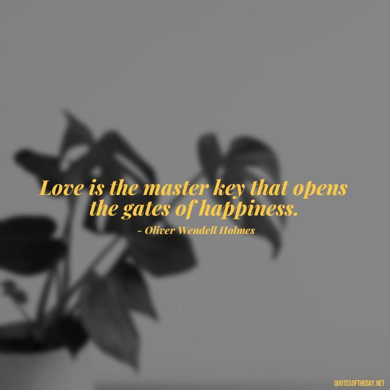 Love is the master key that opens the gates of happiness. - L Love You Quotes