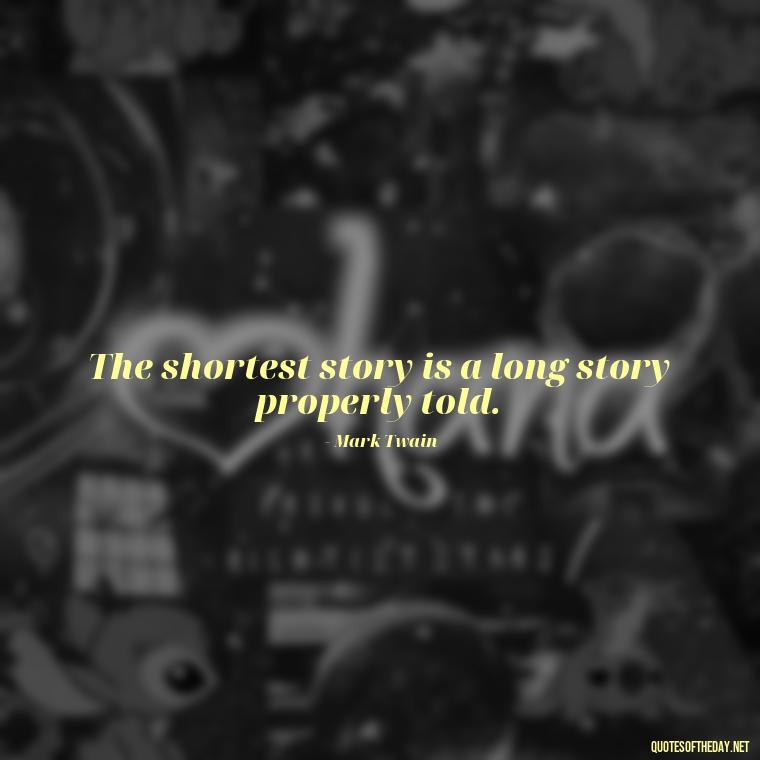 The shortest story is a long story properly told. - Are Short Stories In Quotes