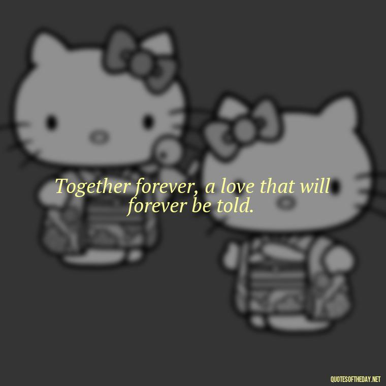 Together forever, a love that will forever be told. - Love Quotes For A Wedding