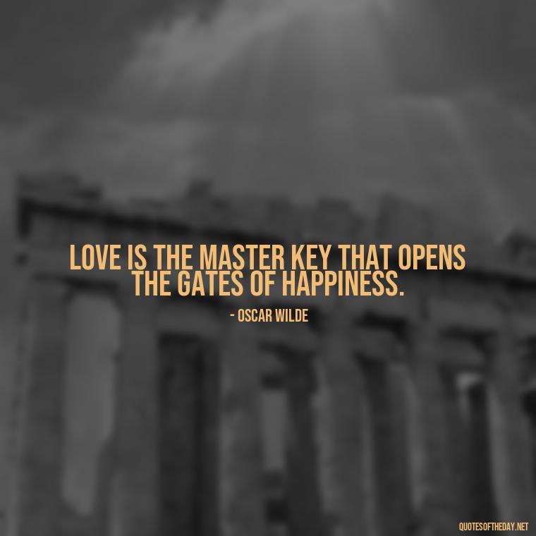 Love is the master key that opens the gates of happiness. - Fight For Love Quotes