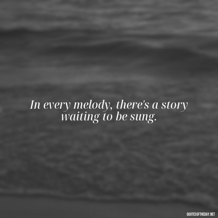 In every melody, there's a story waiting to be sung. - Short Deep Music Quotes