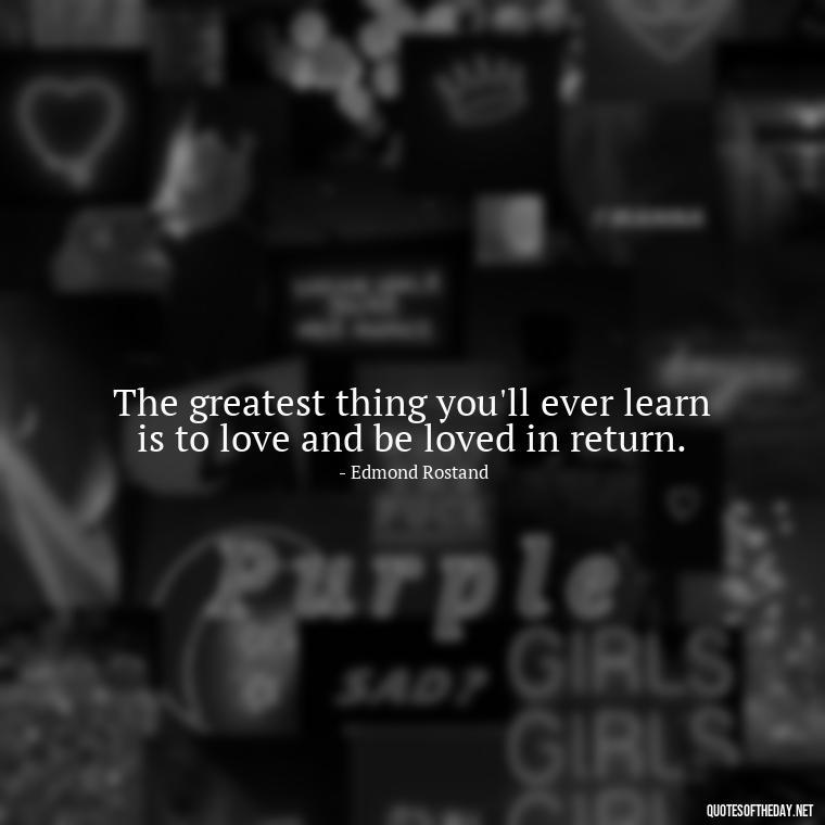 The greatest thing you'll ever learn is to love and be loved in return. - Love And Single Quotes