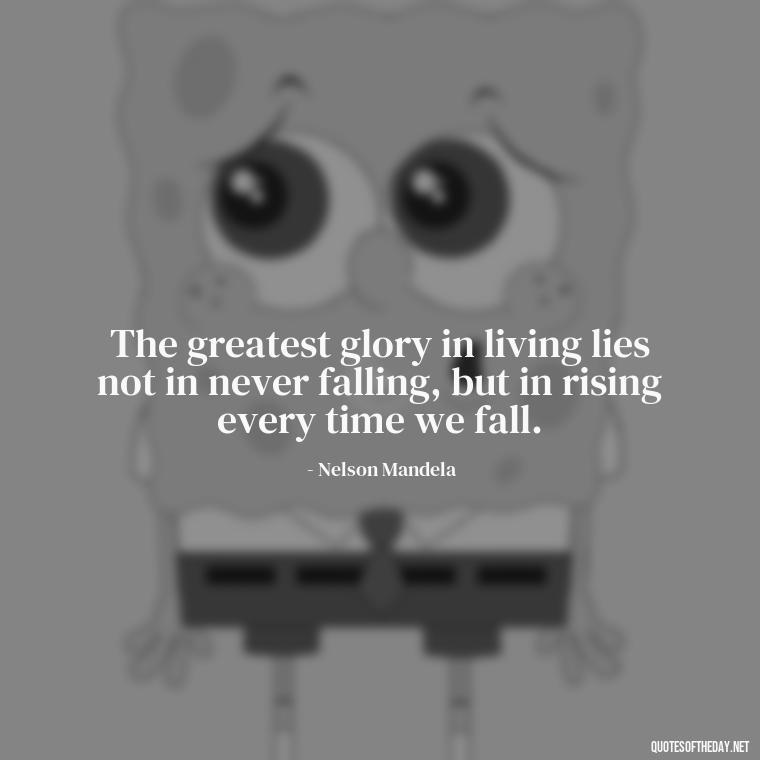 The greatest glory in living lies not in never falling, but in rising every time we fall. - Short Quotes Football