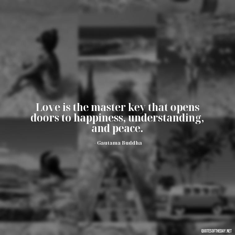 Love is the master key that opens doors to happiness, understanding, and peace. - Kindness And Love Quotes