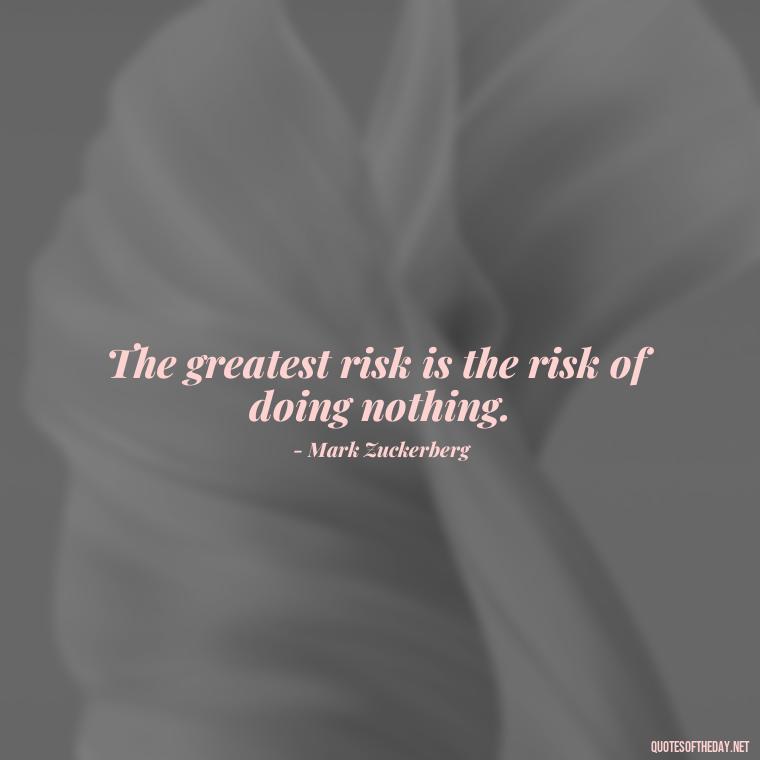 The greatest risk is the risk of doing nothing. - Confidence Short Quotes