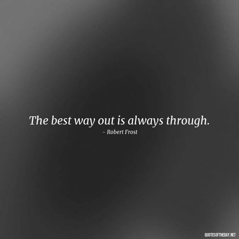 The best way out is always through. - Deep Short Strong Quotes