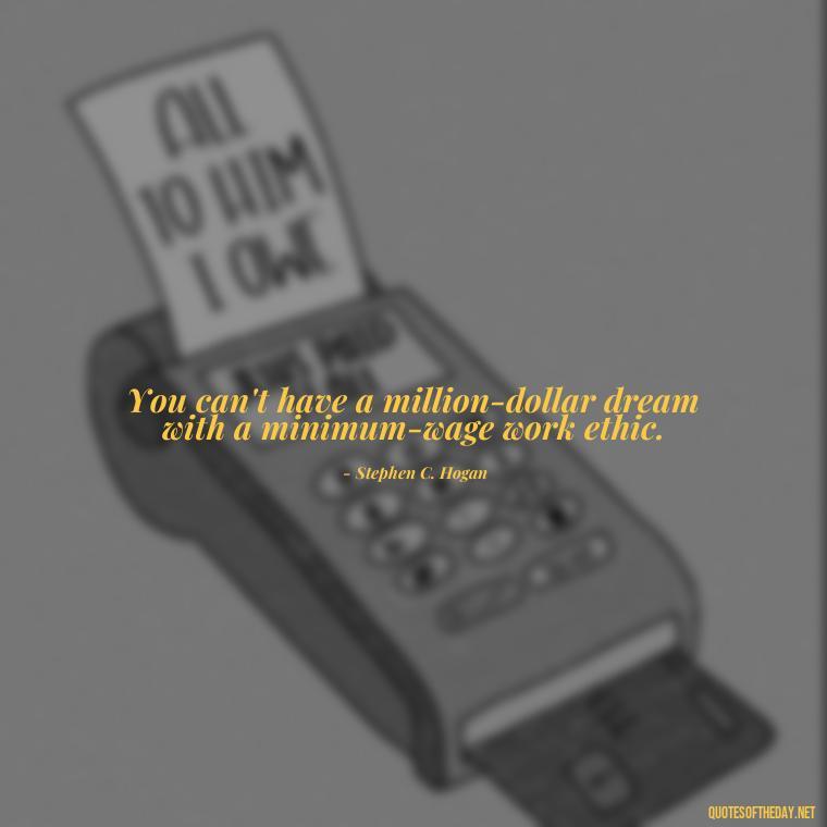 You can't have a million-dollar dream with a minimum-wage work ethic. - Love Quotes One Sided