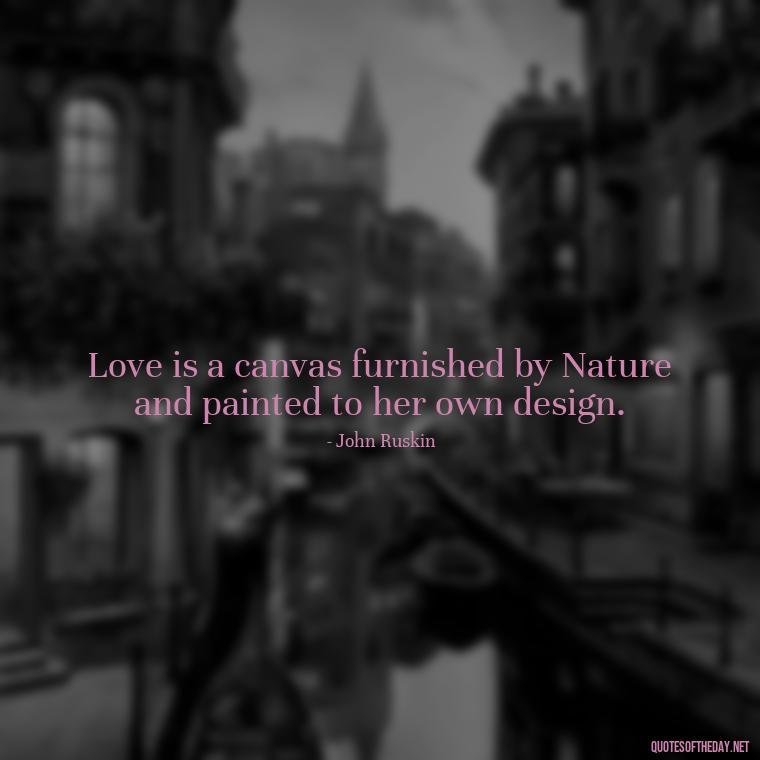 Love is a canvas furnished by Nature and painted to her own design. - Quotes About Dying For Love