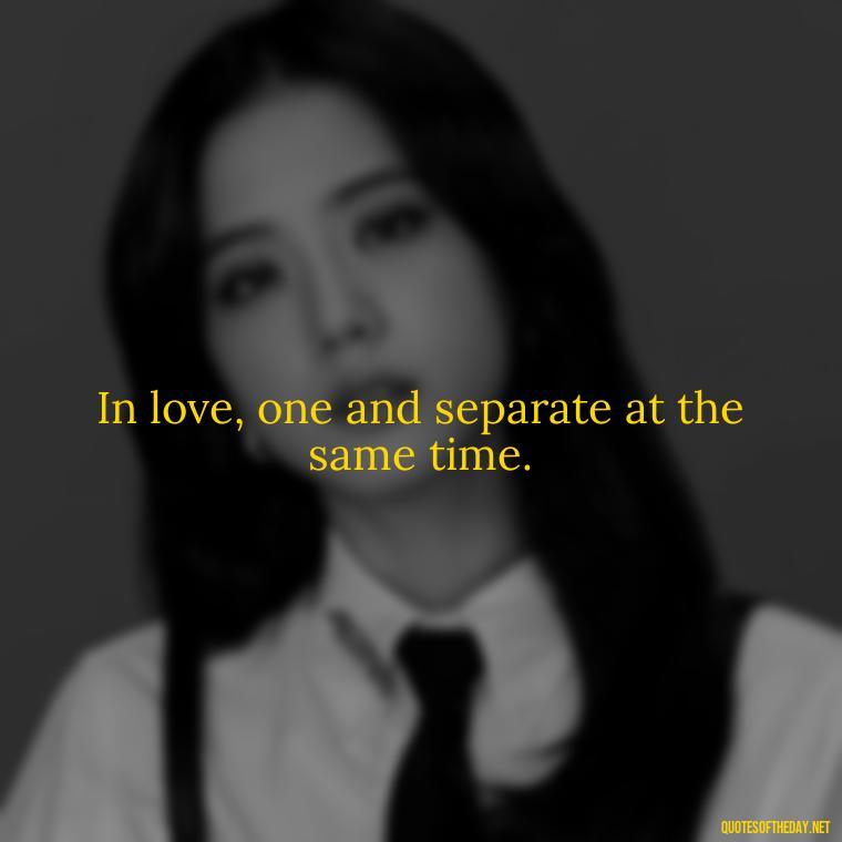 In love, one and separate at the same time. - Lying About Love Quotes