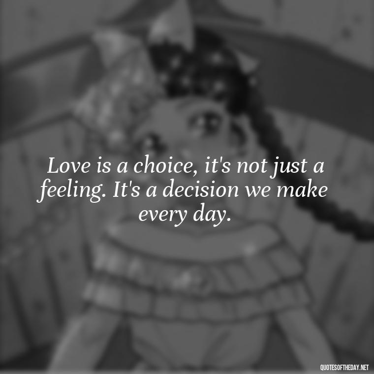 Love is a choice, it's not just a feeling. It's a decision we make every day. - Love And Sweet Quotes For Him