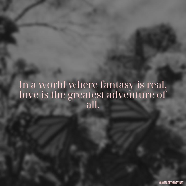 In a world where fantasy is real, love is the greatest adventure of all. - Howl'S Moving Castle Quotes Love